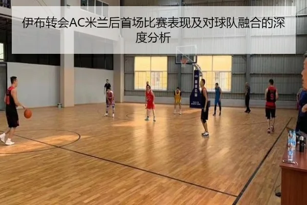 伊布转会AC米兰后首场比赛表现及对球队融合的深度分析（JIUYOU）